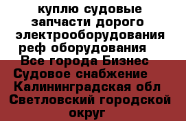 куплю судовые запчасти дорого.!электрооборудования!реф оборудования! - Все города Бизнес » Судовое снабжение   . Калининградская обл.,Светловский городской округ 